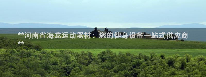 意昂体育3是干嘛的公司：**河南省海龙运动器材：您的