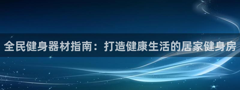 意昂体育3招商电话地址是多少：全民健身器材指南：打造